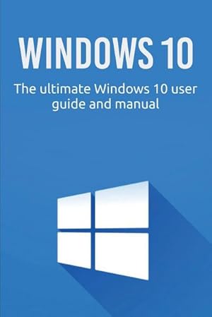 Bild des Verkufers fr Windows 10 : The ultimate Windows 10 user guide and manual! zum Verkauf von AHA-BUCH GmbH