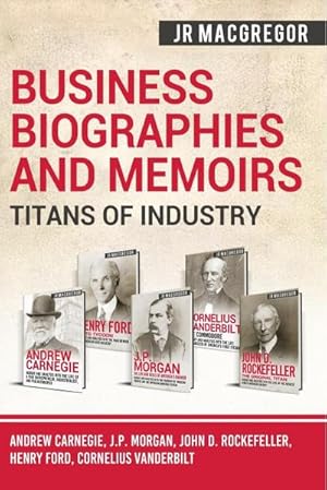 Seller image for Business Biographies and Memoirs - Titans of Industry : Andrew Carnegie, J.P. Morgan, John D. Rockefeller, Henry Ford, Cornelius Vanderbilt for sale by AHA-BUCH GmbH