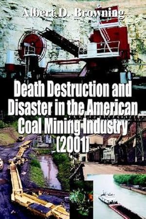 Seller image for Death Destruction and Disaster in the American Coal Mining Industry (2001) for sale by AHA-BUCH GmbH