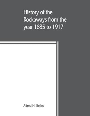 Seller image for History of the Rockaways from the year 1685 to 1917; being a complete record and review of events of historical importance during that period in the Rockaway Peninsula, comprising the villages of Hewlett, Woodmere, Cedarhurst, Lawrence, Inwood, Far Rockaw for sale by AHA-BUCH GmbH