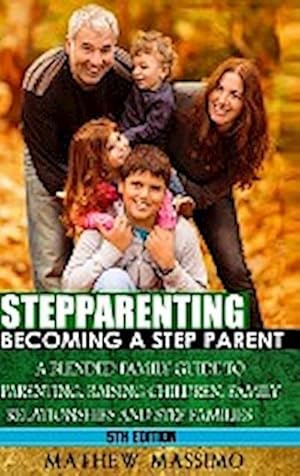 Seller image for Stepparenting : Becoming A Stepparent: A Blended Family Guide to: Parenting, Raising Children, Family Relationships and Step Families for sale by AHA-BUCH GmbH