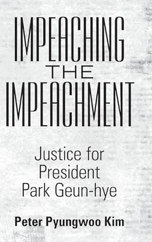 Immagine del venditore per Impeaching the Impeachment : Justice for President Park Geun-Hye venduto da AHA-BUCH GmbH