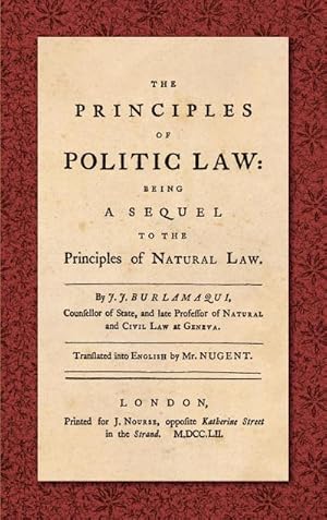 Image du vendeur pour The Principles of Politic Law (1752) : Being a Sequel to the Principles of Natural Law. Translated into English by Mr. Nugent mis en vente par AHA-BUCH GmbH