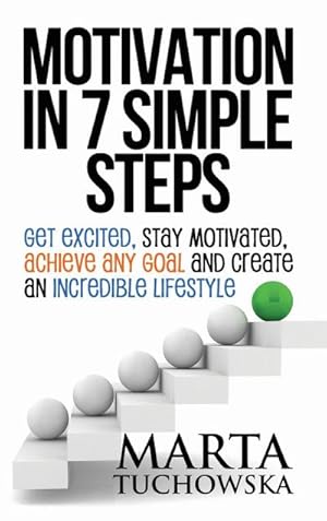 Bild des Verkufers fr Motivation in 7 Simple Steps : Get Excited, Stay Motivated, Achieve Any Goal and Create an Incredible Lifestyle! zum Verkauf von AHA-BUCH GmbH