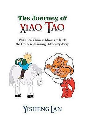 Seller image for The Journey of Xiao Tao : With 366 Most Frequently Used Chinese Idioms to Kick the Chinese Learning Difficulty Away for sale by AHA-BUCH GmbH