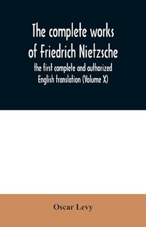Bild des Verkufers fr The complete works of Friedrich Nietzsche : the first complete and authorized English translation (Volume X) zum Verkauf von AHA-BUCH GmbH