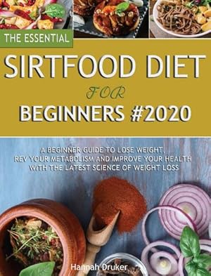 Immagine del venditore per The Essential Sirtfood Diet for Beginners #2020 : A Beginner Guide to Lose Weight, Rev Your Metabolism and Improve Your Health with the Latest Science of Weight Loss venduto da AHA-BUCH GmbH