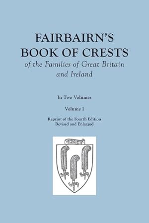 Seller image for Fairbairn's Book of Crests of the Families of Great Britain and Ireland. Fourth Edition Revised and Enlarged. In Two Volumes. Volume I for sale by AHA-BUCH GmbH