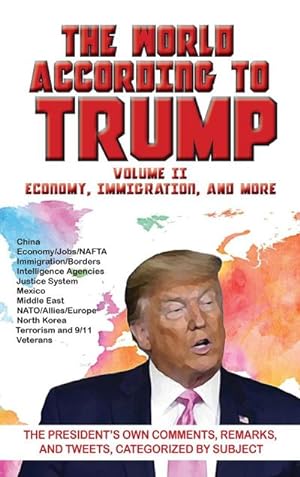 Bild des Verkufers fr World According to Trump : Volume II - Economy, Immigration, and more: The President's Own Comments, Remarks, and Tweets, Categorized by Subject zum Verkauf von AHA-BUCH GmbH