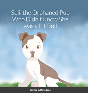 Bild des Verkufers fr Soli, The Orphaned Pup Who Didn't Know She was a Pit Bull zum Verkauf von AHA-BUCH GmbH