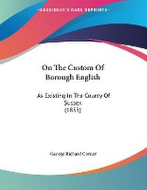 Image du vendeur pour On The Custom Of Borough English : As Existing In The County Of Sussex (1853) mis en vente par AHA-BUCH GmbH