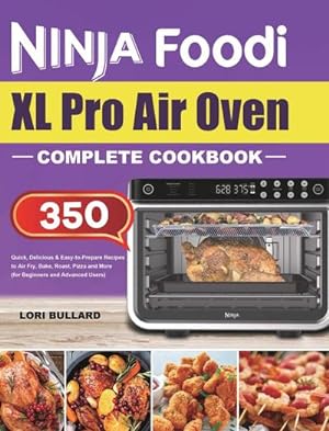 Bild des Verkufers fr Ninja Foodi XL Pro Air Oven Complete Cookbook : Quick, Delicious & Easy-to-Prepare Recipes to Air Fry, Bake, Roast, Pizza and More (for Beginners and Advanced Users) zum Verkauf von AHA-BUCH GmbH