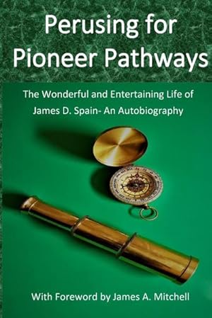 Immagine del venditore per Perusing for Pioneer Pathways : The Wonderful and Entertaining Life of James D. Spain- An Autobiography venduto da AHA-BUCH GmbH