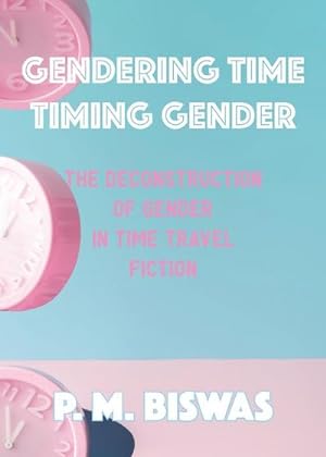 Seller image for Gendering Time, Timing Gender : The Deconstruction of Gender in Time Travel Fiction for sale by AHA-BUCH GmbH