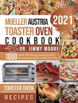 Seller image for Mueller Austria Toaster Oven Cookbook 2021 : 500 Simple Tasty Broiling Toasting or Baking Recipes for You Mueller Austria Toast Oven for sale by AHA-BUCH GmbH