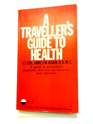 Immagine del venditore per A Traveller's Guide To Health; A Guide To Prevention, Diagnosis And Cure For Travellers And Explorers venduto da World of Rare Books