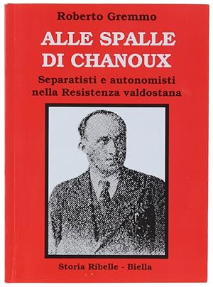 Seller image for ALLE SPALLE DI CHANOUX. Separatisti e autonomisti nella Resistenza valdostana.: for sale by Bergoglio Libri d'Epoca