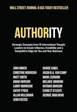 Seller image for Authority : Strategic Concepts from 15 International Thought Leaders to Create Influence, Credibility and a Competitive Edge for You and Your Business for sale by AHA-BUCH GmbH