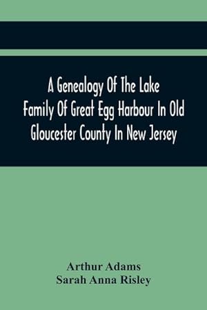 Seller image for A Genealogy Of The Lake Family Of Great Egg Harbour In Old Gloucester County In New Jersey : Descended From John Lade Of Gravesend, Long Island ; With Notes On The Gravesend And Staten Island Branches Of The Family for sale by AHA-BUCH GmbH