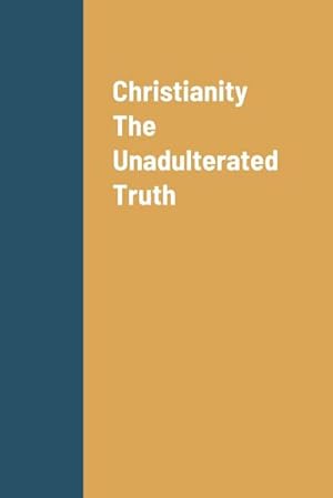 Seller image for Christianity The Unadulterated Truth for sale by AHA-BUCH GmbH