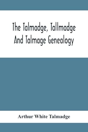 Bild des Verkufers fr The Talmadge, Tallmadge And Talmage Genealogy; Being The Descendants Of Thomas Talmadge Of Lynn, Massachusetts, With An Appendix Including Other Families zum Verkauf von AHA-BUCH GmbH