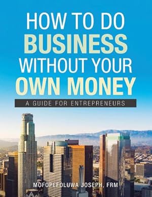 Seller image for How to Do Business Without Your Own Money : A Guide for Entrepreneurs for sale by AHA-BUCH GmbH
