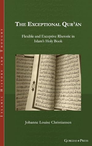 Seller image for The Exceptional Qurn : Flexible and Exceptive Rhetoric in Islam's Holy Book for sale by AHA-BUCH GmbH