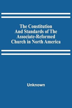 Bild des Verkufers fr The Constitution And Standards Of The Associate-Reformed Church In North America zum Verkauf von AHA-BUCH GmbH