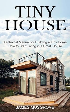 Imagen del vendedor de Tiny House : How to Start Living in a Small House (Technical Manual for Building a Tiny Home) a la venta por AHA-BUCH GmbH