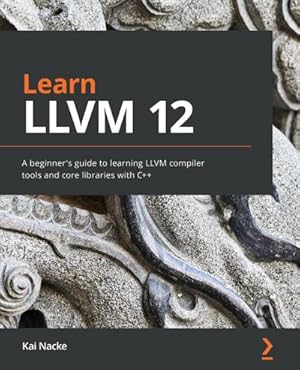 Imagen del vendedor de Learn LLVM 12 : A beginner's guide to learning LLVM compiler tools and core libraries with C++ a la venta por AHA-BUCH GmbH