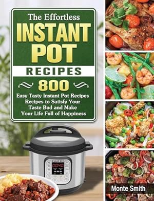 Seller image for The Effortless Instant Pot Recipes : 800 Easy Tasty Instant Pot Recipes Recipes to Satisfy Your Taste Bud and Make Your Life Full of Happiness for sale by AHA-BUCH GmbH