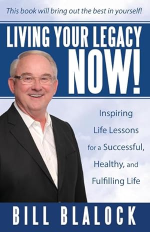 Seller image for Living Your Legacy Now! : Inspiring Life Lessons for a Successful, Healthy, and Fulfilling Life for sale by AHA-BUCH GmbH