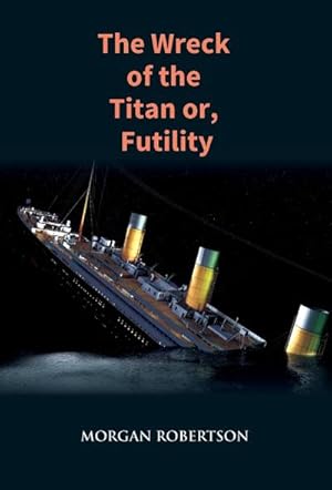 Bild des Verkufers fr The Wreck of the Titan : The Novel That Foretold the Sinking of the Titanic zum Verkauf von AHA-BUCH GmbH