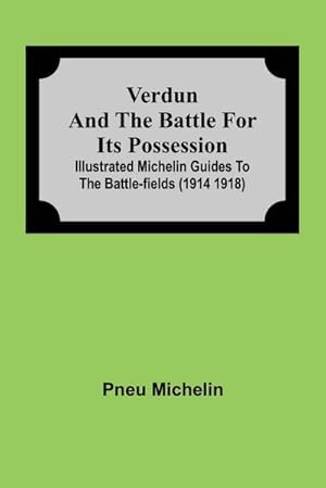 Seller image for Verdun and the Battle for its Possession; Illustrated Michelin Guides to the Battle-Fields (1914 1918) for sale by AHA-BUCH GmbH