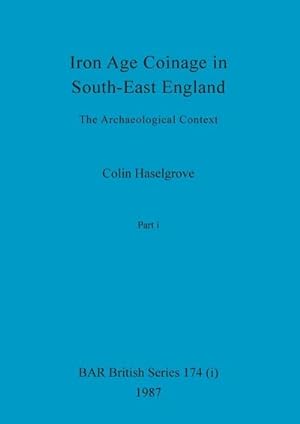 Bild des Verkufers fr Iron Age Coinage in South-East England, Part i : The Archaeological Context zum Verkauf von AHA-BUCH GmbH