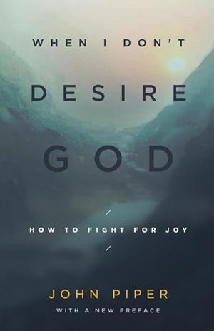 Seller image for When I Don't Desire God : How to Fight for Joy for sale by AHA-BUCH GmbH