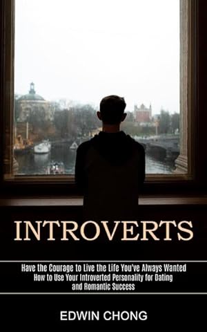Immagine del venditore per Introverts : How to Use Your Introverted Personality for Dating and Romantic Success (Have the Courage to Live the Life You've Always Wanted) venduto da AHA-BUCH GmbH