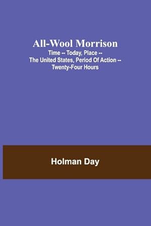 Seller image for All-Wool Morrison ; Time -- Today, Place -- the United States, Period of Action -- Twenty-four Hours for sale by AHA-BUCH GmbH