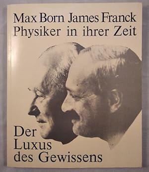 Der Luxus des Gewissens : Max Born, James Franck, Physiker in ihrer Zeit. Ausstellung der Staatsb...