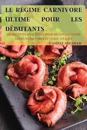 Image du vendeur pour LE RGIME CARNIVORE ULTIME POUR LES DBUTANTS : 100 RECETTES DLICIEUSES POUR RCUPRER VOTRE SANT, VOTRE FORCE ET VOTRE VITALIT mis en vente par AHA-BUCH GmbH