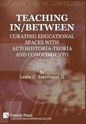 Seller image for Teaching In/Between : Curating Educational Spaces with autohistoria-teora and conocimiento for sale by AHA-BUCH GmbH