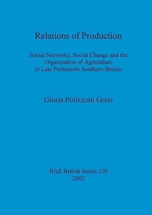 Seller image for Relations of Production : Social Networks, Social Change and the Organization of Agriculture in Late Prehistoric Southern Britain for sale by AHA-BUCH GmbH
