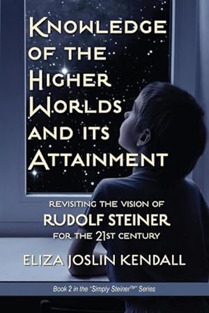 Imagen del vendedor de Knowledge of the Higher World and Its Attainment : Rudolf Steiner's Brilliant Prescription for How We Can Access Our Higher Being and Help the Earth Evolve a la venta por AHA-BUCH GmbH