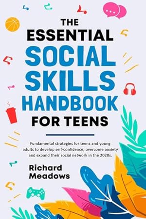 Image du vendeur pour The Essential Social Skills Handbook for Teens : Fundamental strategies for teens and young adults to improve self-confidence, eliminate social anxiety and fulfill their potential in the 2020s mis en vente par AHA-BUCH GmbH
