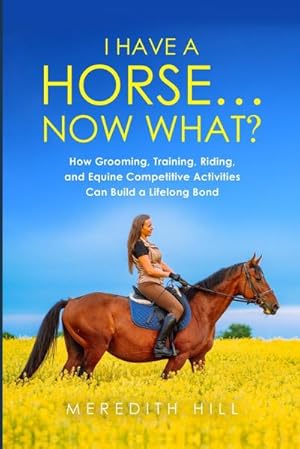 Immagine del venditore per I Have a Horse. Now What : How Grooming, Training, Riding, and Equine Competitive Activities Can Build a Lifelong Bond venduto da AHA-BUCH GmbH