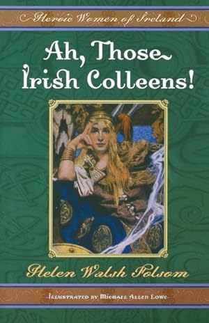 Bild des Verkufers fr Ah, Those Irish Colleens! : Heroic Women of Ireland zum Verkauf von AHA-BUCH GmbH