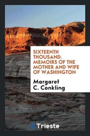 Seller image for Sixteenth Thousand. Memoirs of the Mother and Wife of Washington for sale by AHA-BUCH GmbH
