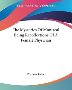 Image du vendeur pour The Mysteries Of Montreal Being Recollections Of A Female Physician mis en vente par AHA-BUCH GmbH