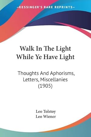 Seller image for Walk In The Light While Ye Have Light : Thoughts And Aphorisms, Letters, Miscellanies (1905) for sale by AHA-BUCH GmbH