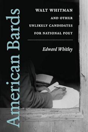 Imagen del vendedor de American Bards : Walt Whitman and Other Unlikely Candidates for National Poet a la venta por AHA-BUCH GmbH